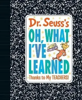 Dr. Seuss's Oh, What I've Learned: Thanks to My Teachers!, Hardcover/Dr Seuss