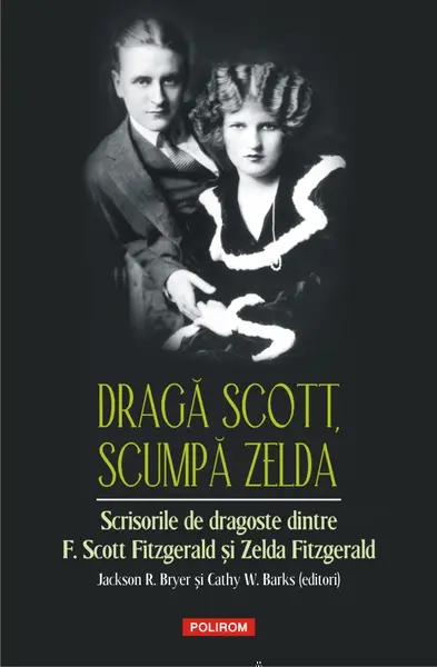 Dragă Scott, scumpă Zelda. Scrisorile de dragoste dintre F. Scott Fitzgerald și Zelda Fitzgerald