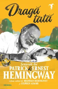 Draga tata. Scrisorile lui Patrick & Ernest Hemingway/Ernest Hemingway, Patrick Hemingway