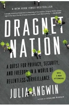 Dragnet Nation: A Quest for Privacy, Security, and Freedom in a World of Relentless Surveillance - Julia Angwin