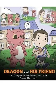 Dragon and His Friend: A Dragon Book About Autism. A Cute Children Story to Explain the Basics of Autism at a Child's Level. - Steve Herman