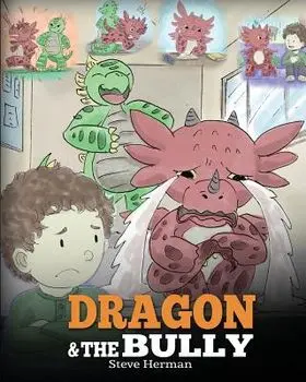 Dragon and the Bully: Teach Your Dragon How to Deal with the Bully. a Cute Children Story to Teach Kids about Dealing with Bullying in Schoo, Paperback/Steve Herman