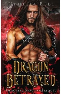 Dragon Betrayed: Immortal Dragons Prequel - Ophelia Bell