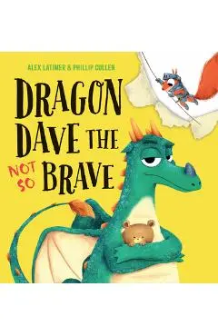 Dragon Dave the Not So Brave - Alex Latimer