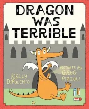 Dragon Was Terrible, Hardcover/Kelly Dipucchio