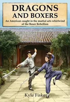 Dragons and Boxers: An American Caught in the Martial Arts Whirlwind of the Boxer Rebellion, Paperback/Kyle Fiske