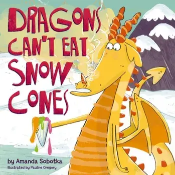 Dragons Can't Eat Snow Cones, Hardback/Amanda Sobotka