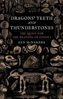 Dragons' Teeth and Thunderstones. The Quest for the Meaning of Fossils, Hardback/Kenneth J. Mcnamara