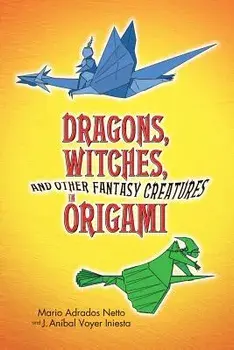 Dragons, Witches, and Other Fantasy Creatures in Origami, Paperback/Mario Adrados Netto