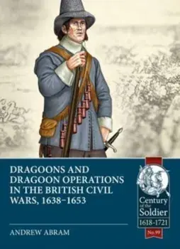 Dragoons and Dragoon Operations in the British Civil Wars, 1638-1653, Paperback/***