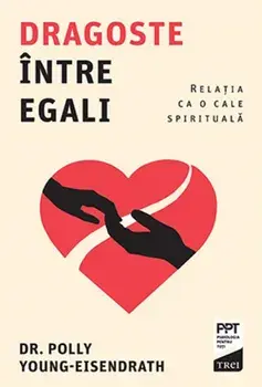 Dragoste intre egali. Relatia ca o cale spirituala/Polly Young-Eisendrath
