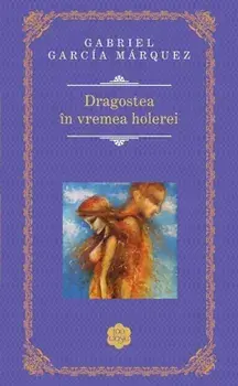 Dragostea in vremea holerei/Gabriel Garcia Marquez