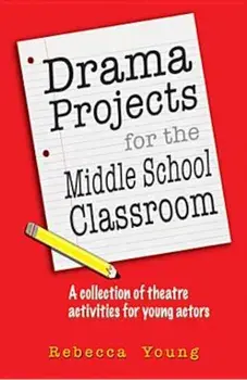 Drama Projects for the Middle School Classroom: A Collection of Theatre Activities for Young Actors, Paperback/Rebecca Young