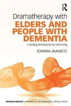 Dramatherapy with Elders and People with Dementia. Enabling Developmental Wellbeing, Paperback/Joanna Jaaniste