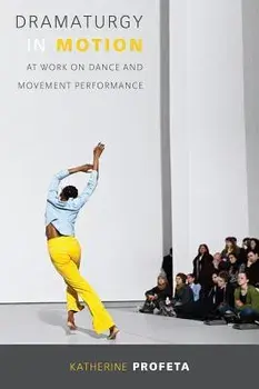 Dramaturgy in Motion: At Work on Dance and Movement Performance, Paperback/Katherine Profeta