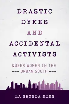 Drastic Dykes and Accidental Activists: Queer Women in the Urban South, Paperback/La Shonda Mims