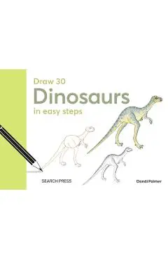 Draw 30: Dinosaurs: In Easy Steps - Dandi Palmer