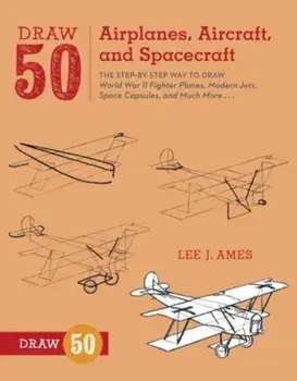 Draw 50 Airplanes, Aircraft, and Spacecraft: The Step-By-Step Way to Draw World War II Fighter Planes, Modern Jets, Space Capsules, and Much More..., Paperback/Lee J. Ames