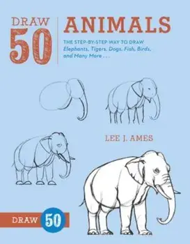 Draw 50 Animals: The Step-By-Step Way to Draw Elephants, Tigers, Dogs, Fish, Birds, and Many More..., Paperback/Lee J. Ames