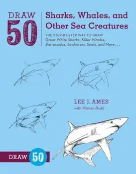 Draw 50 Sharks, Whales, and Other Sea Creatures: The Step-By-Step Way to Draw Great White Sharks, Killer Whales, Barracudas, Seahorses, Seals, and Mor, Paperback/Lee J. Ames