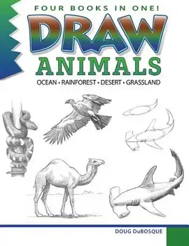 Draw Animals: Ocean - Rainforest - Desert - Grasslands, Paperback/Douglas C. Dubosque