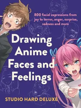 Draw Anime Faces and Feelings: 800 Facial Expressions from Joy to Terror, Anger, Surprise, Sadness and More, Paperback/***