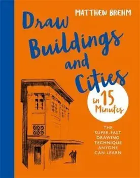 Draw Buildings and Cities in 15 Minutes, Paperback/Matthew Brehm