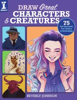 Draw Great Characters and Creatures: 75 Art Exercises for Comics and Animation, Paperback/Beverly Johnson