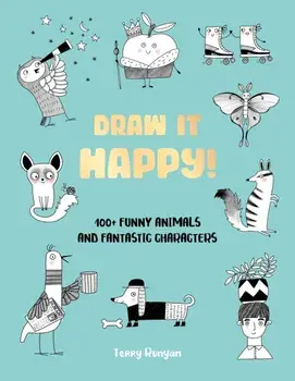 Draw It Happy!. 100+ Funny Animals and Fantastic Characters, Paperback/Terry Runyan
