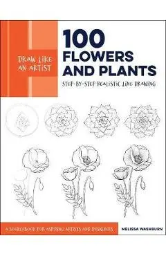 Draw Like an Artist: 100 Flowers and Plants - Melissa Washburn