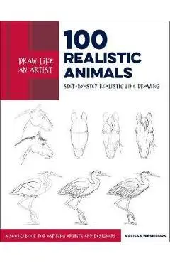 Draw Like an Artist: 100 Realistic Animals - Melissa Washburn