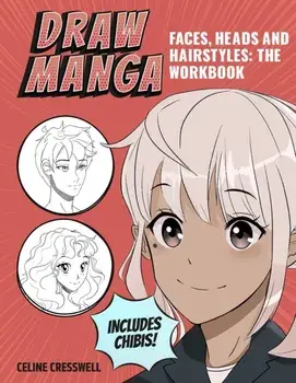 Draw Manga Faces, Heads and Hairstyles: The Workbook, Paperback/Celine Cresswell
