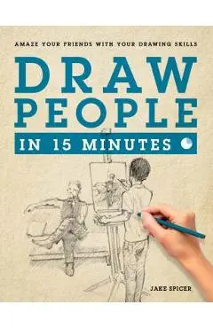 Draw People in 15 Minutes: How to Get Started in Figure Drawing - Jake Spicer