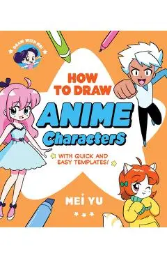Draw with Mei: How to Draw Anime Characters: With Quick and Easy Templates - Mei Yu