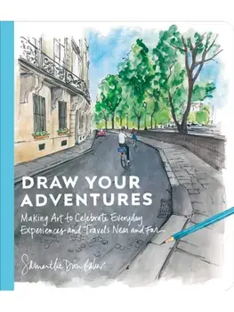 Draw Your Adventures. Making Art to Celebrate Everyday Experiences and Travels Near and Far, Paperback/Samantha Dion Baker