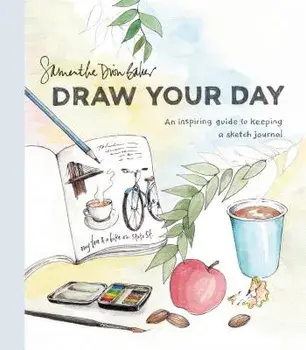 Draw Your Day: An Inspiring Guide to Keeping a Sketch Journal, Paperback/Samantha Dion Baker