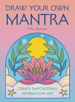 Draw Your Own Mantra. Create Empowering Affirmation Art, Paperback/Phe Johnson