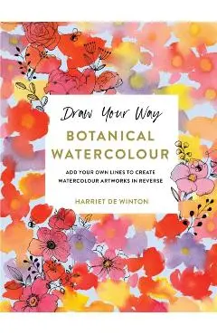 Draw Your Way: Botanical Watercolour - Harriet De Winton