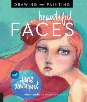 Drawing and Painting Beautiful Faces: A Mixed-Media Portrait Workshop, Paperback/Jane Davenport