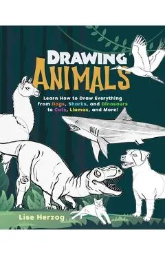 Drawing Animals: Learn How to Draw Everything from Dogs, Sharks, and Dinosaurs to Cats, Llamas, and More! - Lise Herzog