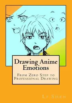 Drawing Anime Emotions: From Zero Step to Professional Drawing/Li Shen