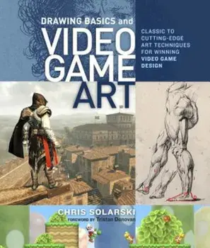 Drawing Basics and Video Game Art: Classic to Cutting-Edge Art Techniques for Winning Video Game Design, Paperback/Chris Solarski