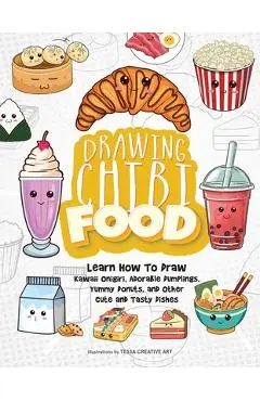 Drawing Chibi Food: Learn How to Draw Kawaii Onigiri, Adorable Dumplings, Yummy Donuts, and Other Cute and Tasty Dishes - Tessa Creative Art
