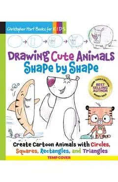 Drawing Cute Animals Shape by Shape - Christopher Hart