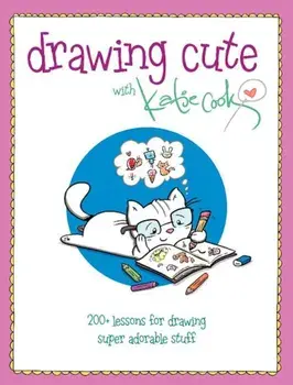 Drawing Cute with Katie Cook: 200+ Lessons for Drawing Super Adorable Stuff, Paperback/Katie Cook