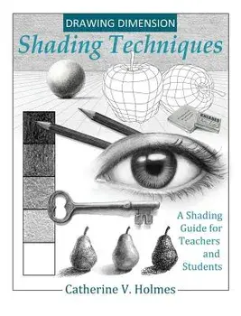 Drawing Dimension: Shading Techniques: A Shading Guide for Teachers and Students, Hardcover/Holmes V. Catherine