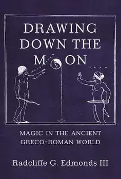 Drawing Down the Moon: Magic in the Ancient Greco-Roman World, Hardcover/III Radcliffe G. G. Edmonds III