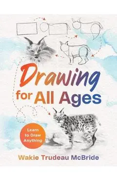 Drawing for All Ages: Learn to Draw Anything - Wakie Trudeau Mcbride