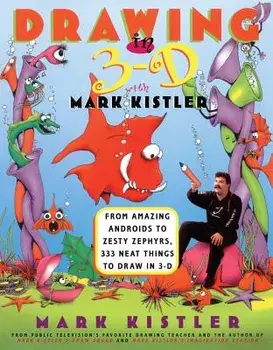 Drawing in 3-D with Mark Kistler: From Amazing Androids to Zesty Zephyrs, 333 Neat Things to Draw in 3-D, Paperback/Mark Kistler