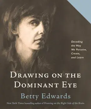 Drawing on the Dominant Eye: Decoding the Way We Perceive, Create, and Learn, Paperback/Betty Edwards